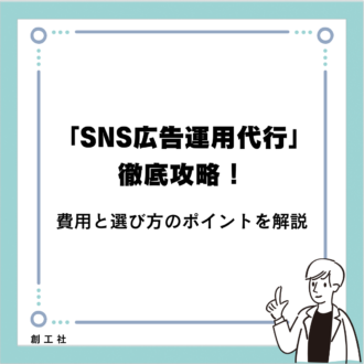 「SNS広告運用代行」徹底攻略！費用と選び方のポイントを解説